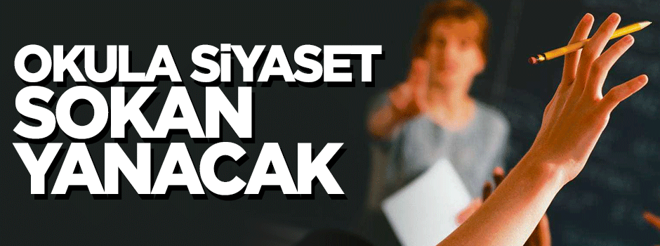 Okullarda siyaset konuşan yanacak