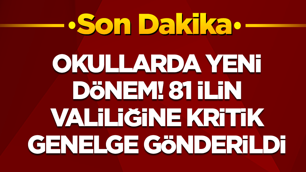 Okullarda yeni dönem! 81 il valiliğine kritik genelge gönderildi