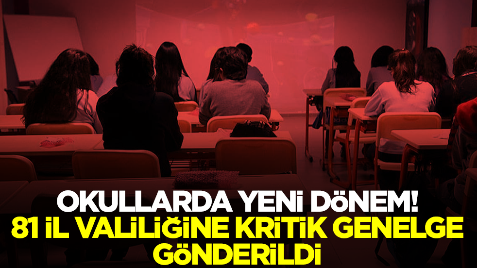 Okullarda yeni dönem! 81 il valiliğine kritik genelge gönderildi