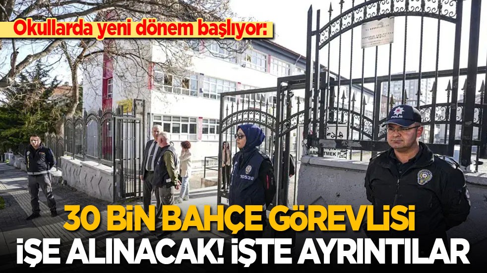Okullarda yeni dönem başlıyor: 30 bin bahçe görevlisi işe alınacak! İşte ayrıntılar