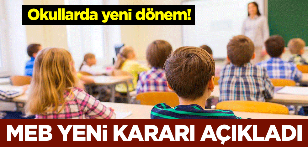 Okullarda yeni dönem! MEB yeni kararı açıkladı