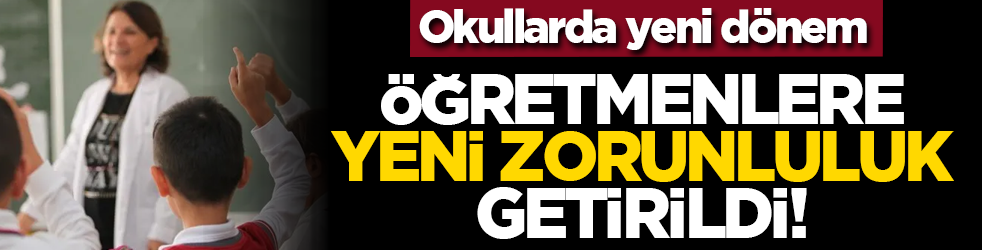Okullarda yeni dönem: Öğretmenlere yeni zorunluluk getirildi!