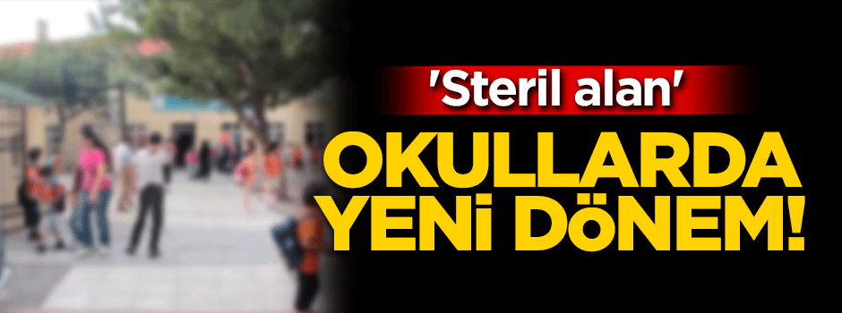 Okullarda yeni dönem! 'Steril alan'