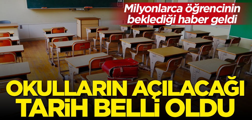 Okulların açılacağı tarih belli oldu!
