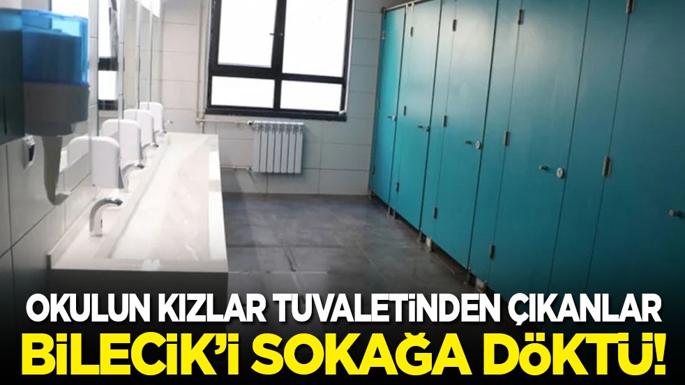 Okulun kızlar tuvaletinden çıkanlar Bilecik’i sokağa döktü!