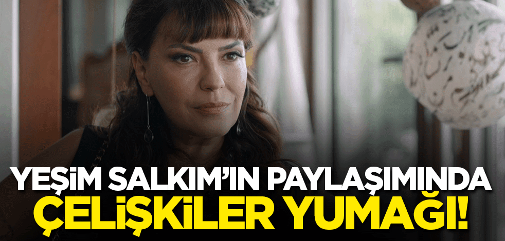Okuyanların başını döndürecek haber! Yeşim Salkım'ın paylaşımında çelişkiler yumağı