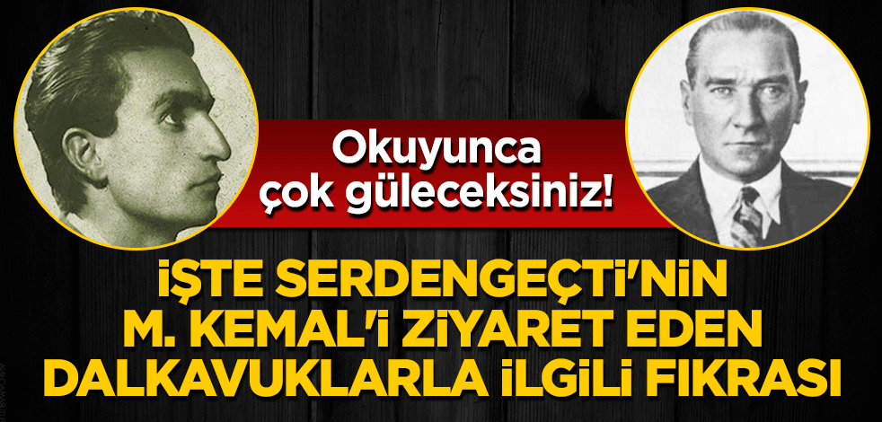Okuyunca çok güleceksiniz! İşte Serdengeçti'nin M. Kemal'i ziyaret eden dalkavuklarla ilgili fıkrası