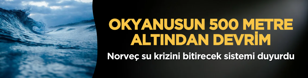 Okyanusun 500 metre altından devrim: Norveç su krizini bitirecek sistemi duyurdu