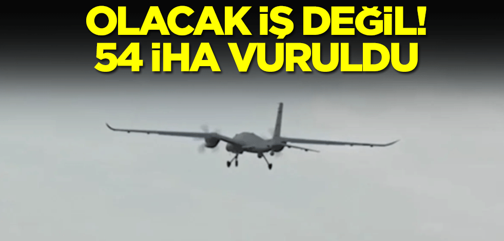 Olacak iş değil! 54 İHA vuruldu