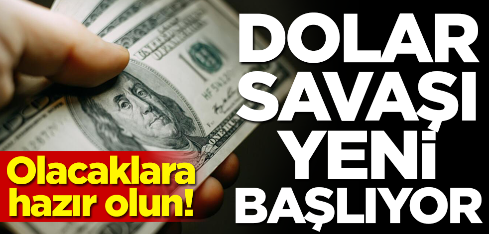 Olacaklara hazır olun! Dolar savaş yeni başlıyor!