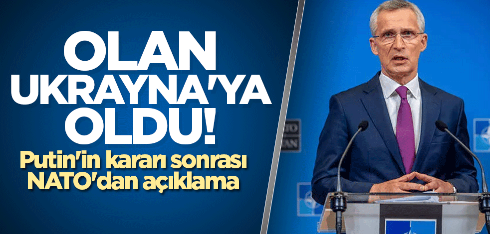 Olan Ukrayna'ya oldu! Putin'in kararı sonrası NATO'dan açıklama