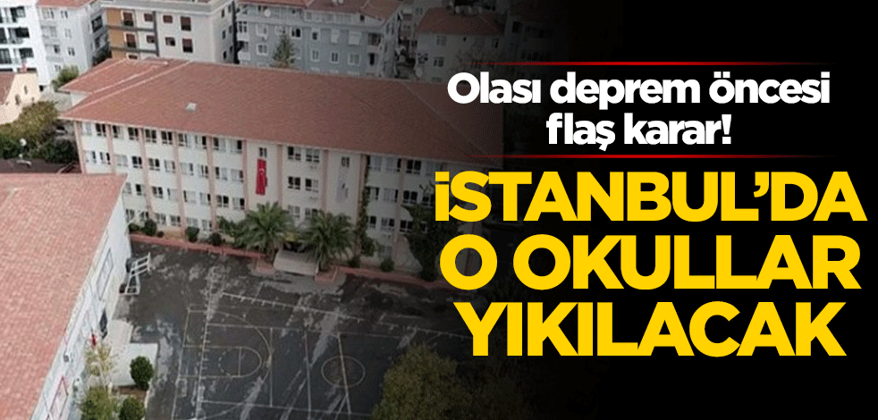 Olası deprem öncesi flaş karar! İstanbul'da o okullar yıkılacak