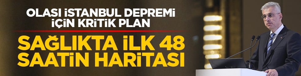 Olası İstanbul depremi için kritik plan: Sağlıkta ilk 48 saatin haritası hazır