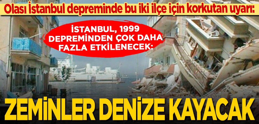 Olası İstanbul depreminde bu iki ilçe için korkutan uyarı: İstanbul, 1999 depreminden çok daha fazla etkilenecek... Zeminler denize kayacak