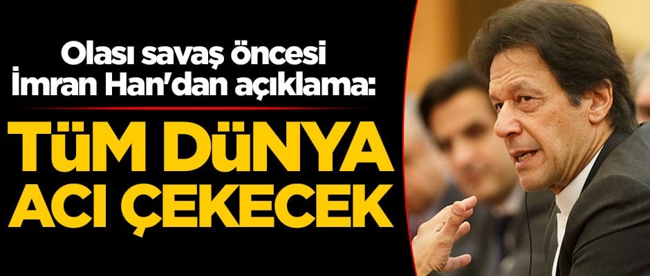 Olası savaş öncesi İmran Han'dan açıklama: Tüm dünya acı çekecek