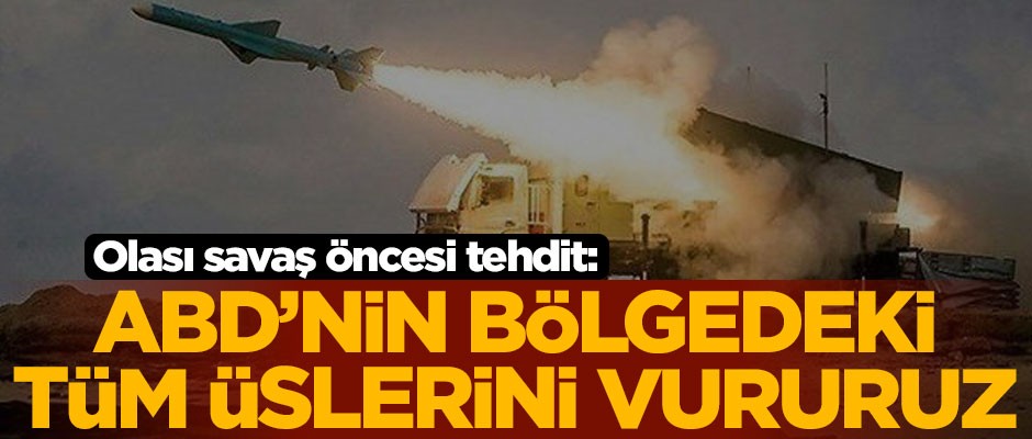 Olası savaş öncesi tehdit: ABD'nin bölgedeki tüm üslerini vururuz