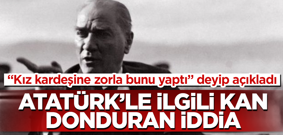 Olay iddia! Atatürk, jandarma zoruyla kız kardeşi Makbule Hanım'ı kısırlaştırdı!
