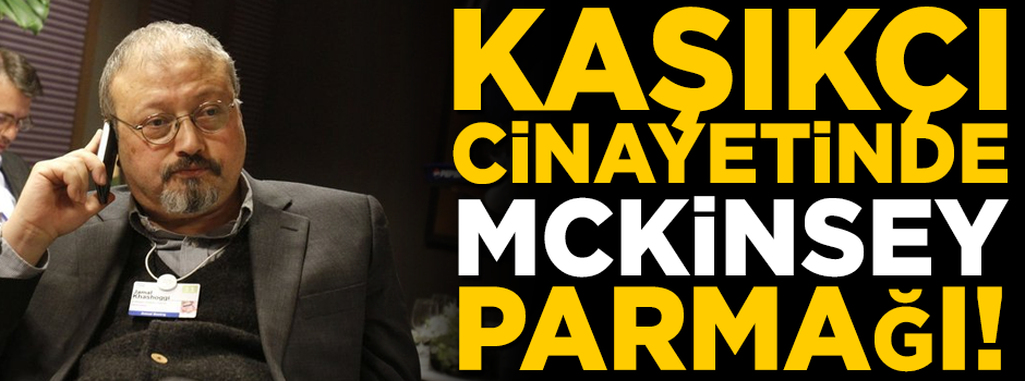 Olay iddia! Cemal Kaşıkçı cinayetinde McKinsey parmağı