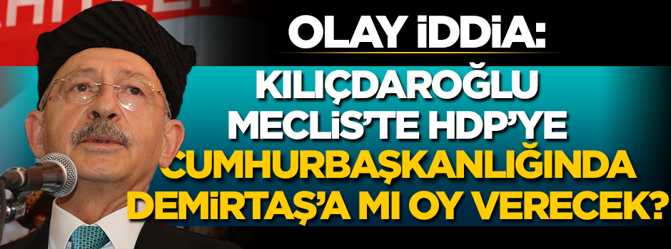 Olay iddia: Kılıçdaroğlu Meclis’te HDP, cumhurbaşkanlığında Demirtaş’a mı oy verecek?