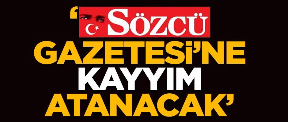 Olay iddia! 'Sözcü Gazetesi'ne kayyım atanacak'