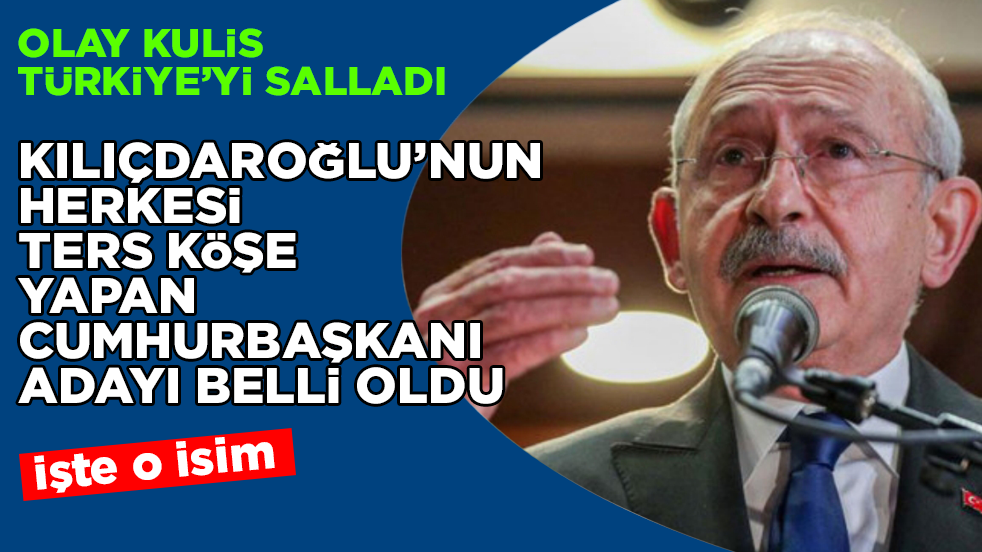Olay kulis Türkiye’yi salladı! İşte Kılıçdaroğlu’nun herkesi ters köşe yapan cumhurbaşkanı adayı 