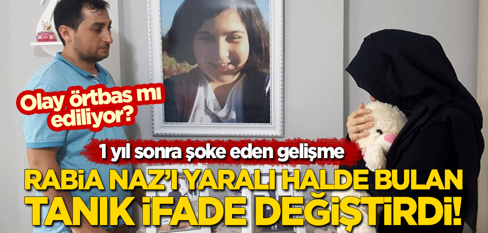 Olay örtbas mı ediliyor? 1 yıl sonra şoke eden gelişme: Rabia Naz'ı bulan tanık ifade değiştirdi!