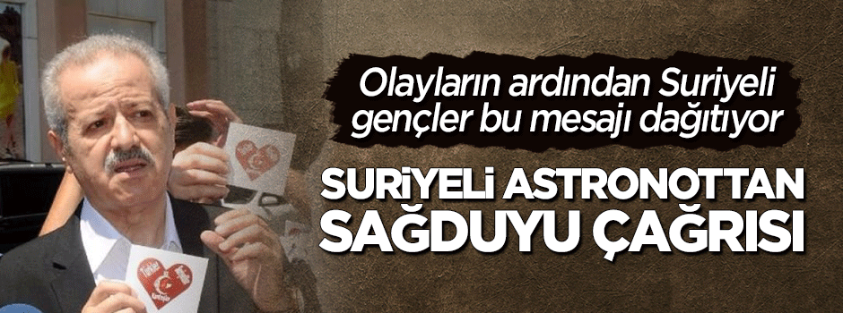 Olay sonrası Suriyeli Astronot Faris’ten sağduyu çağrısı!
