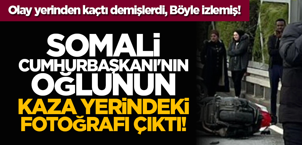 Olay yerinden kaçtı demişlerdi, öyle izlemiş! Somali Cumhurbaşkanı'nın oğlunun kaza yerindeki fotoğrafı çıktı!