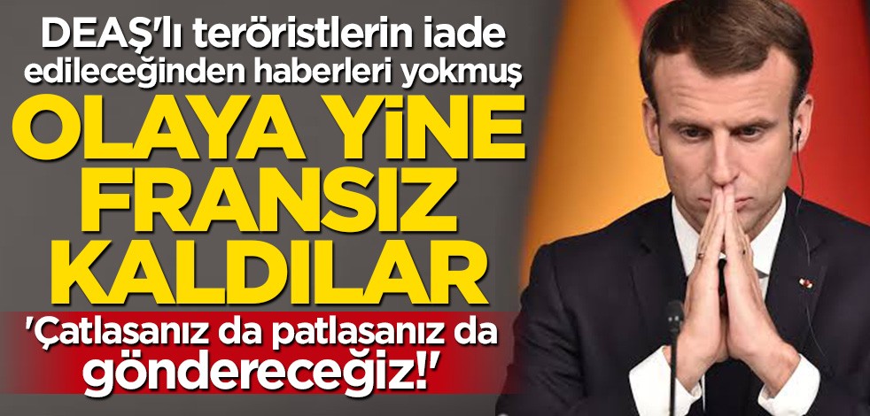 Olaya Fransız kaldılar! DEAŞ'lı teröristlerin iade edileceğinden haberleri yokmuş
