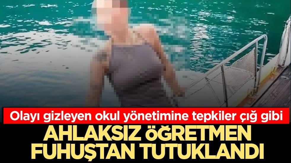 Olayı gizleyen okul yönetimine tepkiler çığ gibi: Ahlaksız öğretmen fuhuştan tutuklandı