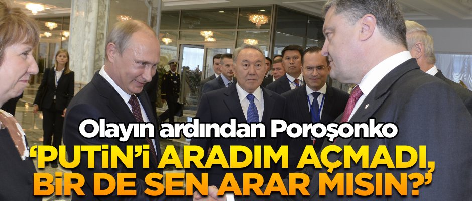 Olayın ardından Poroşonko: Putin’i aradım açmadı, bir de sen arar mısın?