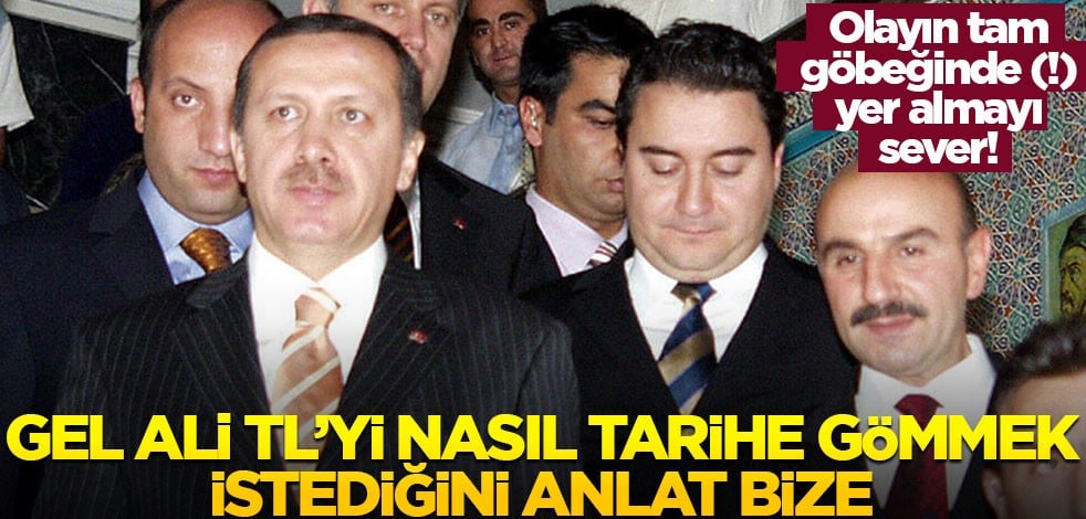 Olayın tam göbeğinde(!) yer almayı sever! Gel Ali TL’yi nasıl tarihe gömmek istediğini anlat bize