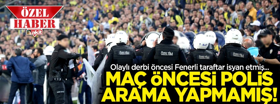 Olaylı derbi öncesi polis arama yapmamış!