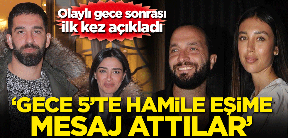 Olaylı gece sonrası ilk kez açıkladı: Gece saat 5'te 8 aylık hamile eşime mesaj attılar