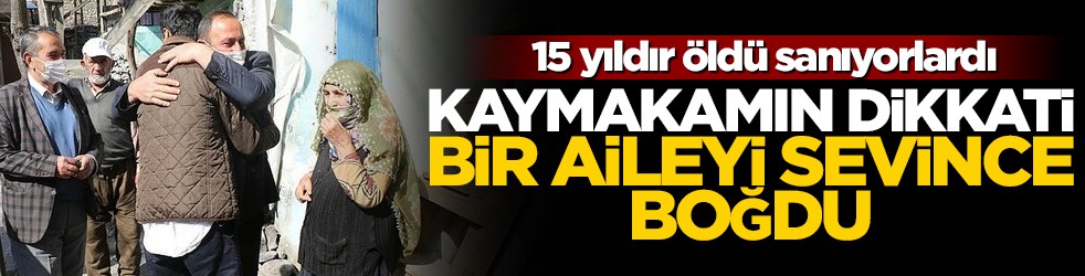 Öldü sanıyorlardı... Kaymakamın dikkati 15 yıllık hasreti bitirdi
