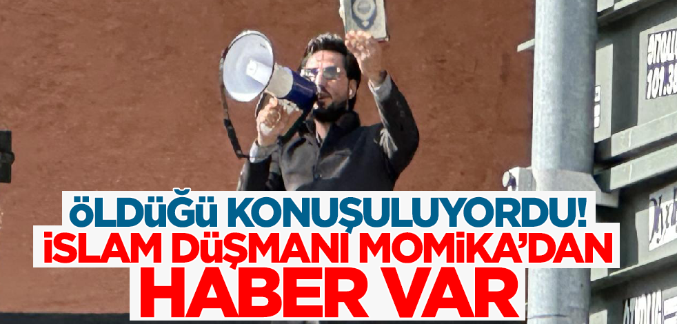 Öldüğü konuşuluyordu! İslam düşmanı Momika'dan haber var