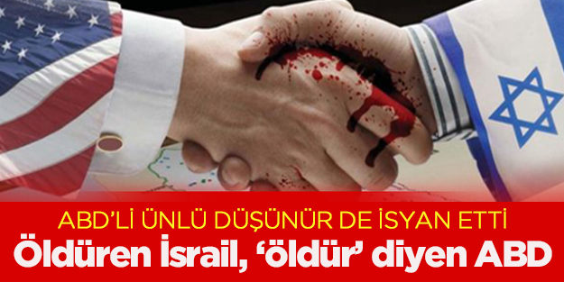 Öldüren İsrail, öldür diyen ABD