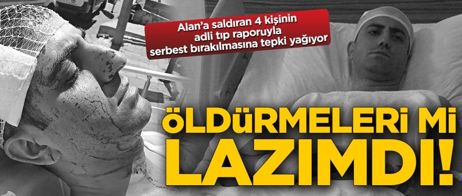 Öldürmeleri mi lazımdı!