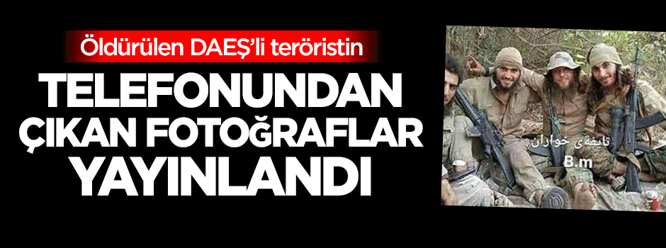 Öldürülen DAEŞ'linin telefonundan çıkan fotoğraflar yayınlandı