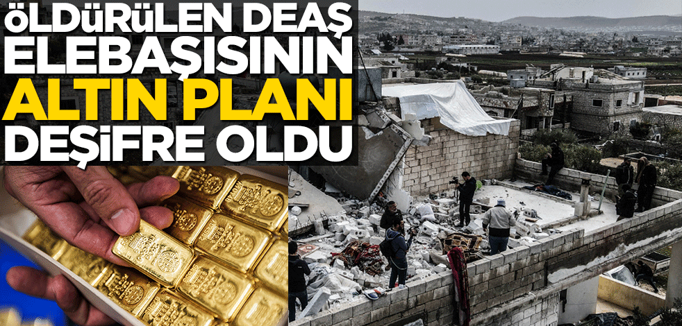 Öldürülen DEAŞ elebaşısının "altın planı" ortaya çıktı!