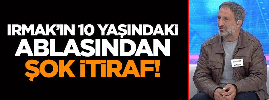 Öldürülen Irmak'ın ablasından şok itiraf!