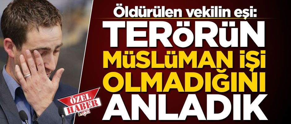 Öldürülen milletvekilinin eşi: Terörün Müslüman işi olmadığını anladık