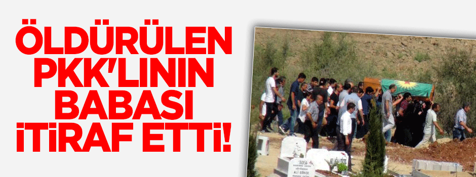 Öldürülen PKK'lının babası itiraf etti!