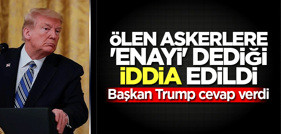 Ölen askerlere 'enayi' dediği iddia edilen Trump'tan cevap geldi