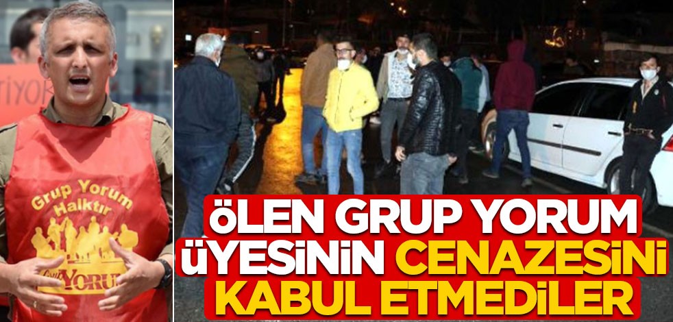 Ölen Grup Yorum üyesinin cenazesini kabul etmediler!
