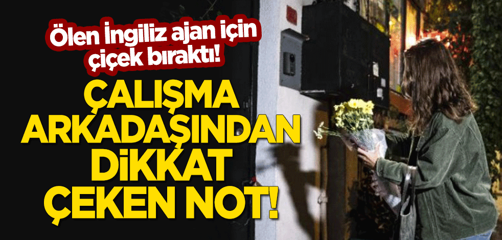 Ölen İngiliz ajan için çiçek bıraktı! Çalışma arkadaşı olduğunu iddia eden kadından dikkat çeken not!
