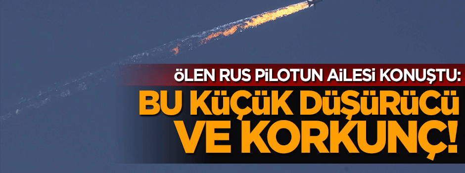 Ölen Rus pilotun kardeşi konuştu: Küçük düşürücü ve korkunç