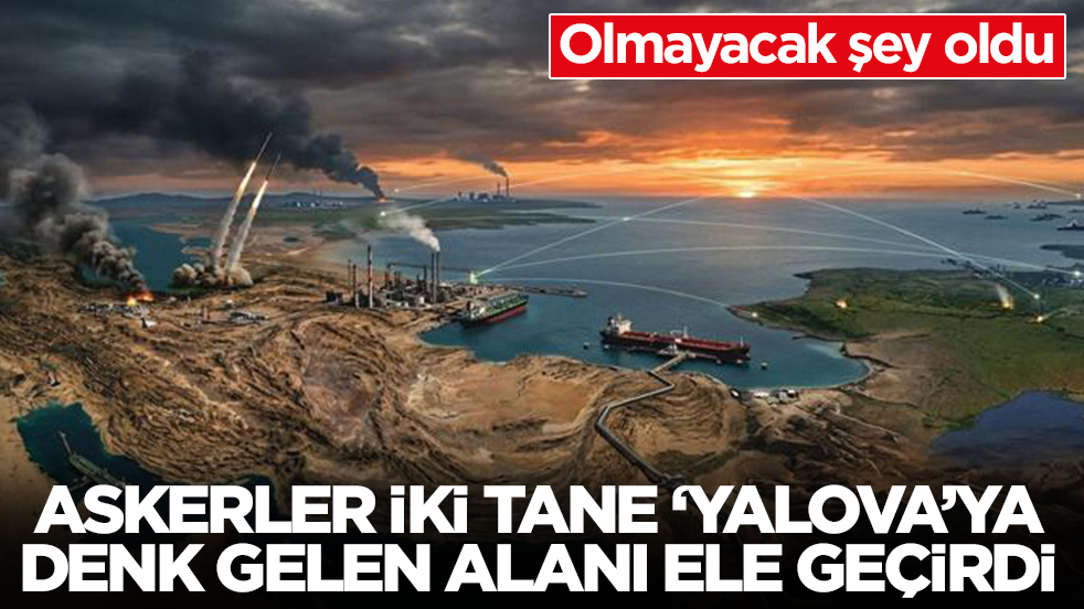 Olmayacak şey oldu: Askerler İki tane 'Yalova'ya denk gelen alanı ele geçirdi
