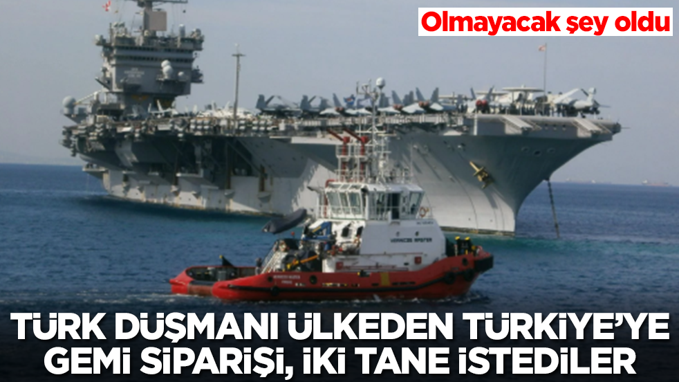 Olmayacak şey oldu! Türk düşmanı ülkeden Türkiye'ye gemi siparişi, iki tane istediler