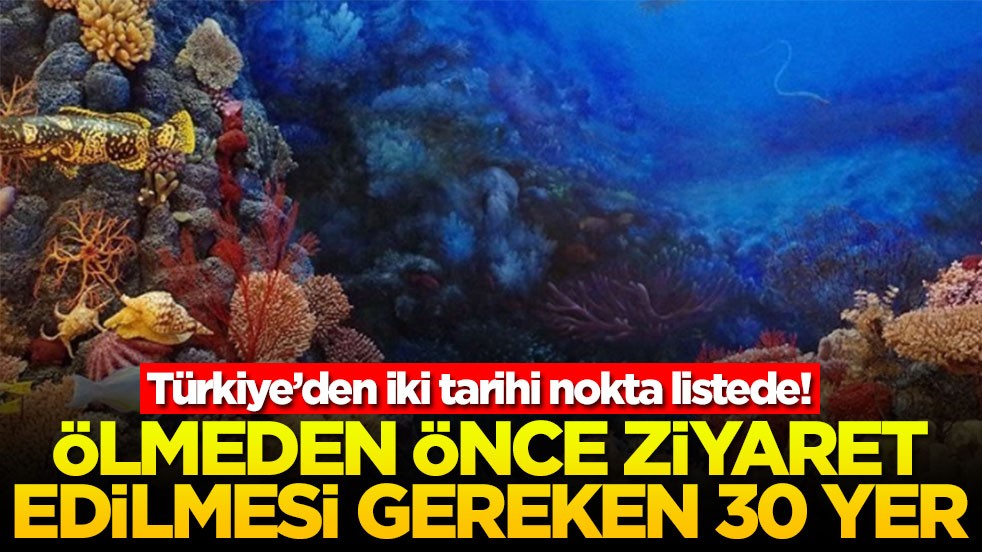 Ölmeden önce ziyaret edilmesi gereken 30 yer! Türkiye’den iki tarihi nokta listede